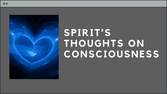 Spirit's thoughts on consciousness - Lady Lighthouse