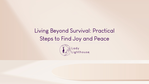 Living Beyond Survival: Practical Steps to Find Joy and Peace Lady Lighthouse